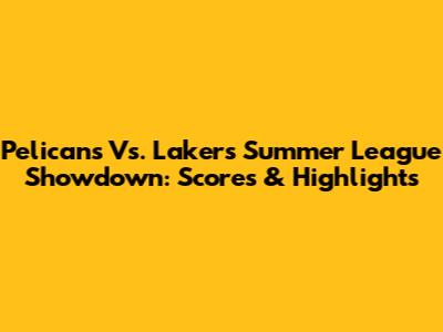 Pelicans Vs. Lakers Summer League Showdown: Scores & Highlights
