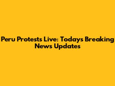 Peru Protests Live: Today's Breaking News Updates