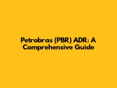 Petrobras (PBR) ADR: A Comprehensive Guide
