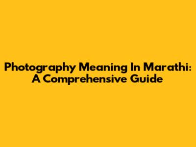 Photography Meaning In Marathi: A Comprehensive Guide