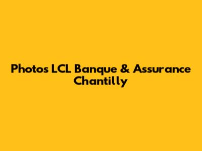 Photos LCL Banque & Assurance Chantilly