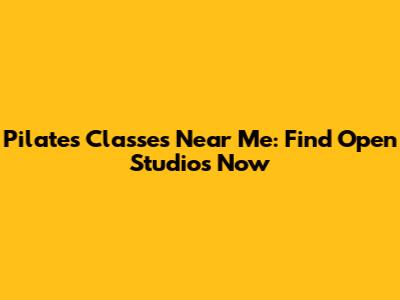 Pilates Classes Near Me: Find Open Studios Now