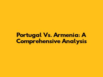 Portugal Vs. Armenia: A Comprehensive Analysis