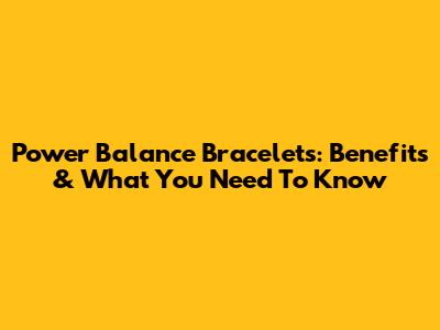Power Balance Bracelets: Benefits & What You Need To Know
