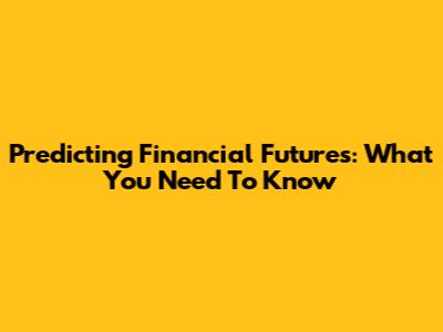 Predicting Financial Futures: What You Need To Know