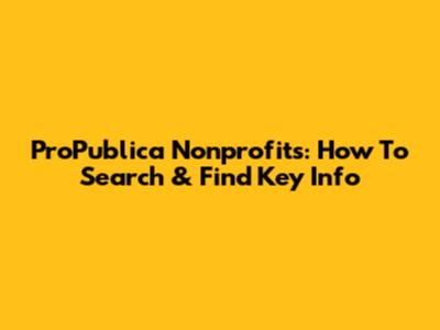 ProPublica Nonprofits: How To Search & Find Key Info