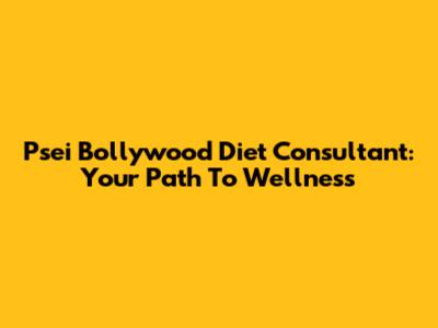 Psei Bollywood Diet Consultant: Your Path To Wellness