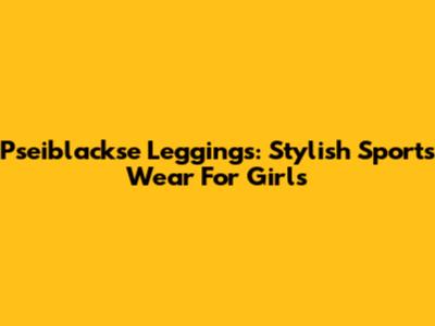 Pseiblackse Leggings: Stylish Sports Wear For Girls