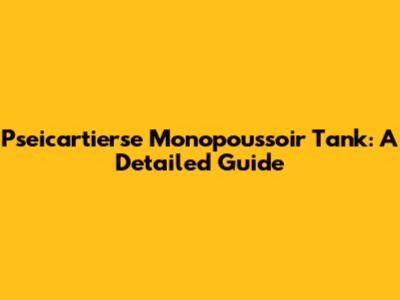 Pseicartierse Monopoussoir Tank: A Detailed Guide