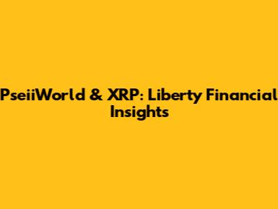 PseiiWorld & XRP: Liberty Financial Insights