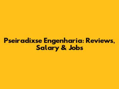 Pseiradixse Engenharia: Reviews, Salary & Jobs