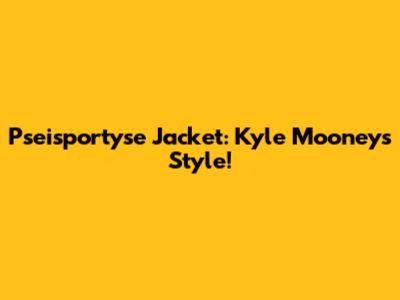Pseisportyse Jacket: Kyle Mooney's Style!