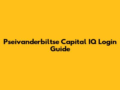 Pseivanderbiltse Capital IQ Login Guide