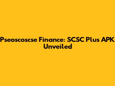 Pseoscoscse Finance: SCSC Plus APK Unveiled