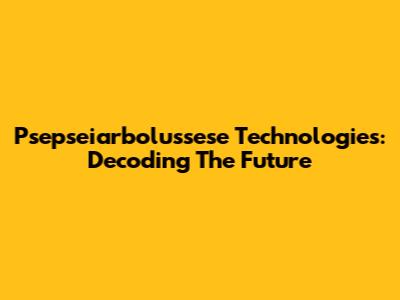 Psepseiarbolussese Technologies: Decoding The Future
