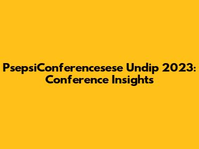 PsepsiConferencesese Undip 2023: Conference Insights
