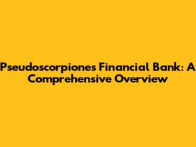 Pseudoscorpiones Financial Bank: A Comprehensive Overview