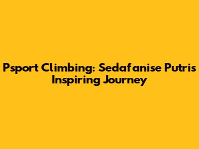 Psport Climbing: Sedafanise Putri's Inspiring Journey