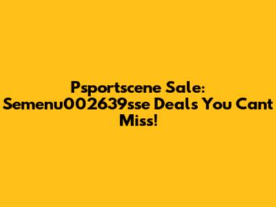 Psportscene Sale: Semenu002639sse Deals You Can't Miss!