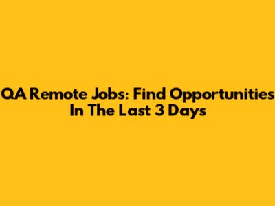 QA Remote Jobs: Find Opportunities In The Last 3 Days