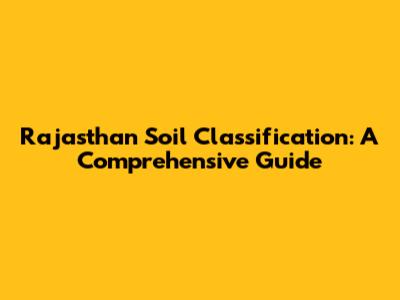 Rajasthan Soil Classification: A Comprehensive Guide