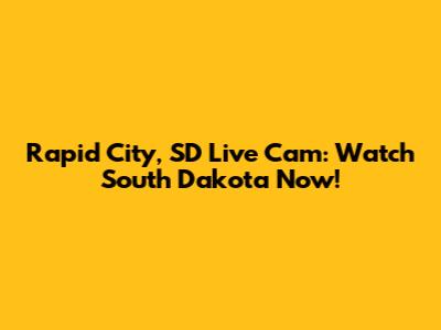 Rapid City, SD Live Cam: Watch South Dakota Now!