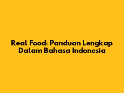 Real Food: Panduan Lengkap Dalam Bahasa Indonesia