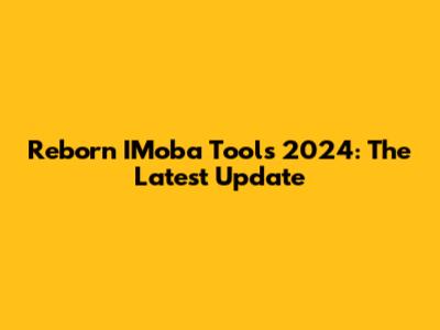 Reborn IMoba Tools 2024: The Latest Update