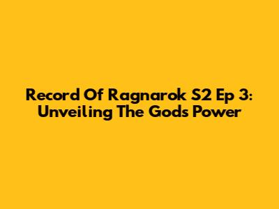 Record Of Ragnarok S2 Ep 3: Unveiling The Gods' Power