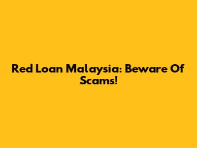 Red Loan Malaysia: Beware Of Scams!