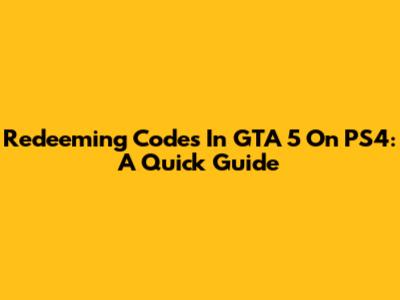 Redeeming Codes In GTA 5 On PS4: A Quick Guide