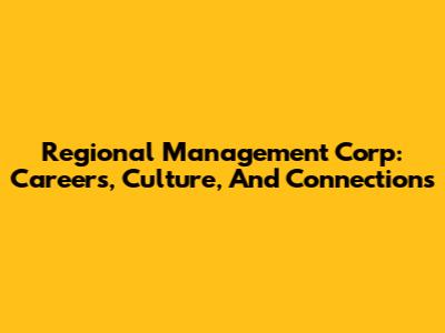 Regional Management Corp: Careers, Culture, And Connections