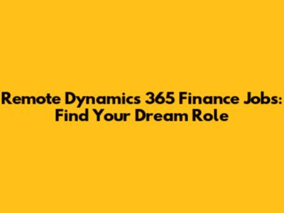 Remote Dynamics 365 Finance Jobs: Find Your Dream Role