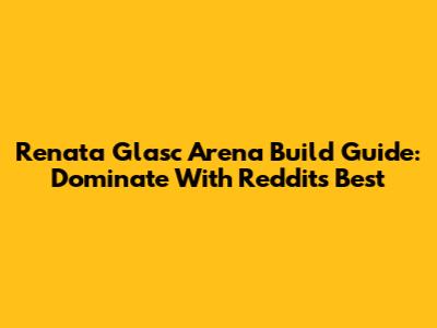 Renata Glasc Arena Build Guide: Dominate With Reddit's Best