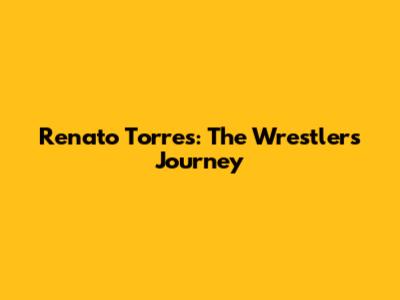 Renato Torres: The Wrestler's Journey
