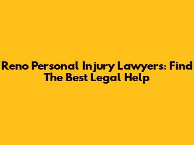 Reno Personal Injury Lawyers: Find The Best Legal Help
