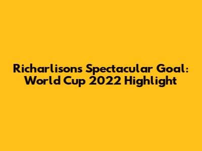 Richarlison's Spectacular Goal: World Cup 2022 Highlight