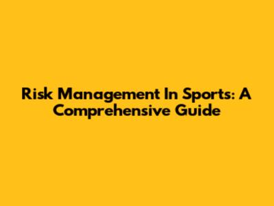 Risk Management In Sports: A Comprehensive Guide