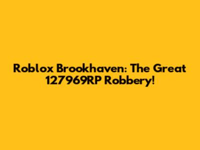 Roblox Brookhaven: The Great 127969RP Robbery!
