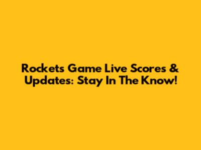 Rockets Game Live Scores & Updates: Stay In The Know!