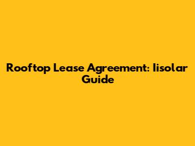 Rooftop Lease Agreement: Iisolar Guide