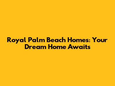 Royal Palm Beach Homes: Your Dream Home Awaits