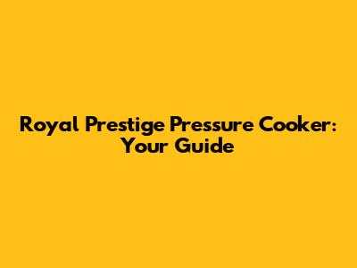 Royal Prestige Pressure Cooker: Your Guide