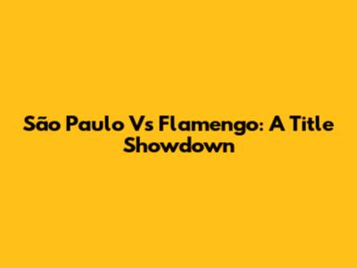 São Paulo Vs Flamengo: A Title Showdown