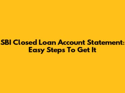 SBI Closed Loan Account Statement: Easy Steps To Get It