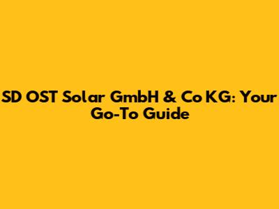 SD OST Solar GmbH & Co KG: Your Go-To Guide
