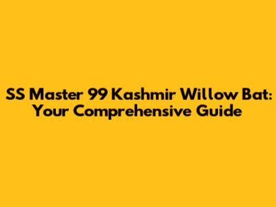 SS Master 99 Kashmir Willow Bat: Your Comprehensive Guide
