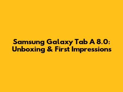 Samsung Galaxy Tab A 8.0: Unboxing & First Impressions