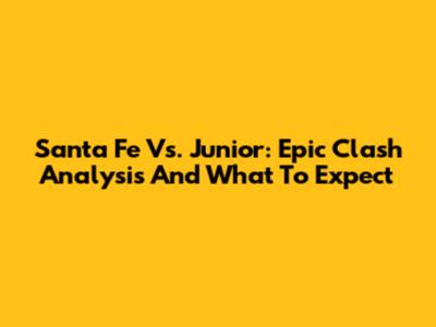 Santa Fe Vs. Junior: Epic Clash Analysis And What To Expect
