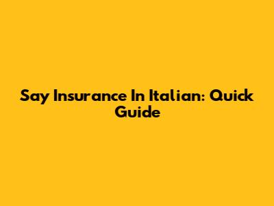 Say "Insurance" In Italian: Quick Guide